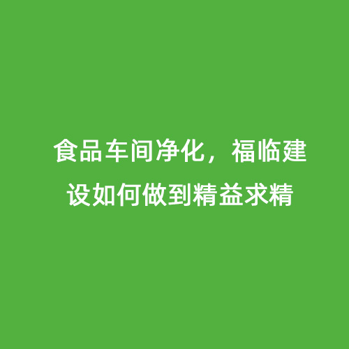 食品車間凈化，福臨建設(shè)如何做到精益求精